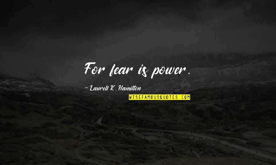 Tounkara Usa Quotes By Laurell K. Hamilton: For fear is power. Tounkara Usa Quotes By Laurell K. Hamilton: For fear is power.