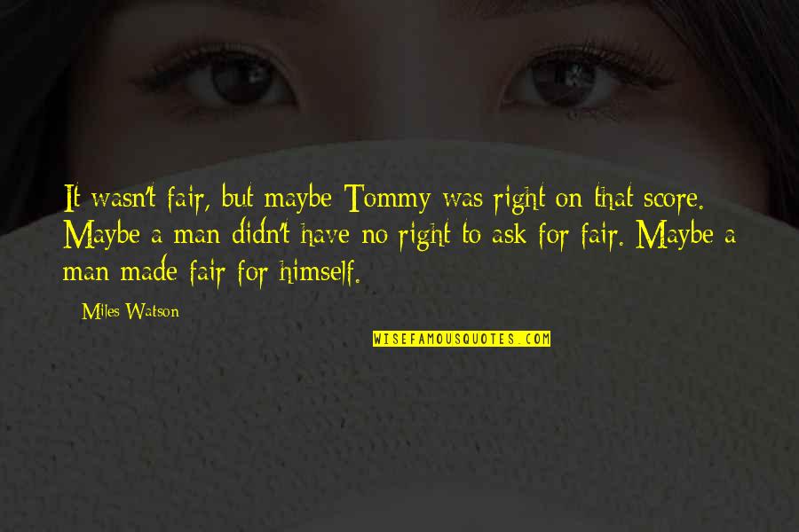 Tounkara Usa Quotes By Miles Watson: It wasn't fair, but maybe Tommy was right