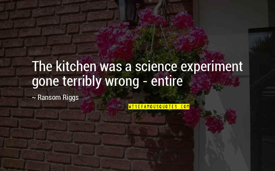 Tounsi Blid Quotes By Ransom Riggs: The kitchen was a science experiment gone terribly