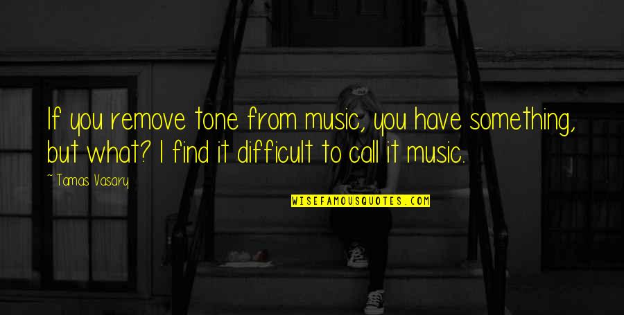 Tounsi Mti9er Quotes By Tamas Vasary: If you remove tone from music, you have