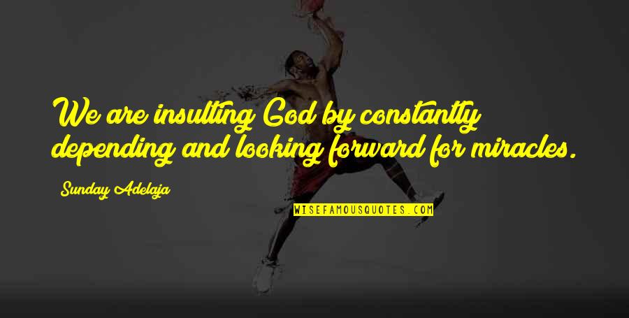 Toupee Caterpillar Quotes By Sunday Adelaja: We are insulting God by constantly depending and