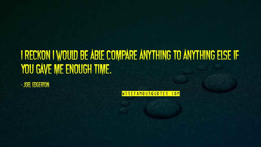Toupin Dds Quotes By Joel Edgerton: I reckon I would be able compare anything Toupin Dds Quotes By Joel Edgerton: I reckon I would be able compare anything