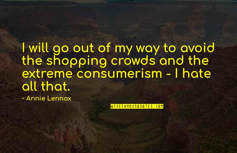Toupin Riggers Quotes By Annie Lennox: I will go out of my way to Toupin Riggers Quotes By Annie Lennox: I will go out of my way to