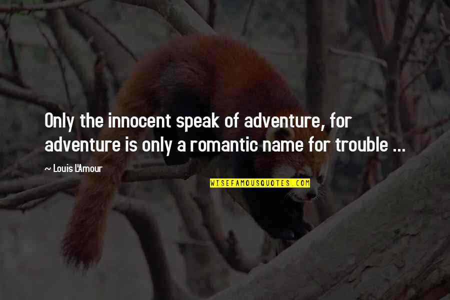 Tour Buses Quotes By Louis L'Amour: Only the innocent speak of adventure, for adventure