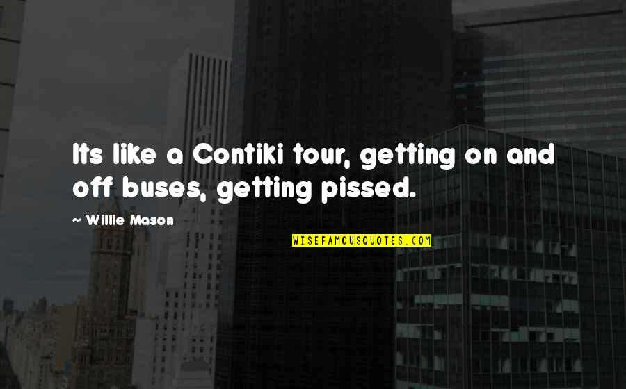 Tour Buses Quotes By Willie Mason: Its like a Contiki tour, getting on and