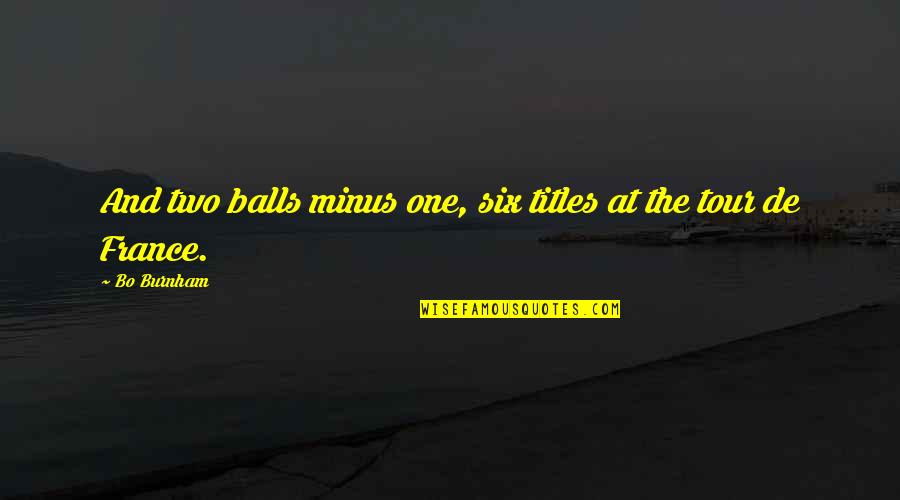 Tour De France Quotes By Bo Burnham: And two balls minus one, six titles at