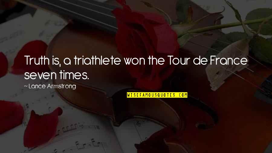Tour De France Quotes By Lance Armstrong: Truth is, a triathlete won the Tour de