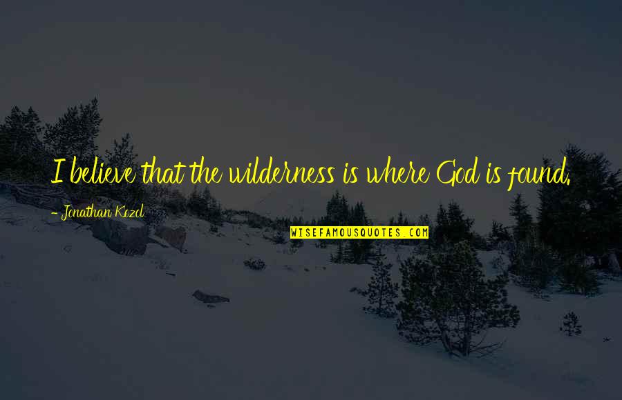 Tour Operator Quotes By Jonathan Kozol: I believe that the wilderness is where God
