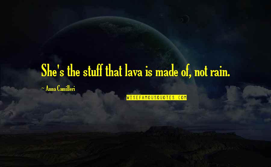 Tour Sarkissian Law Quotes By Anna Camilleri: She's the stuff that lava is made of,