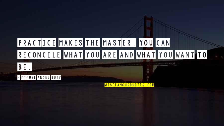Tour Sarkissian Law Quotes By Miguel Angel Ruiz: Practice makes the Master. You can reconcile what
