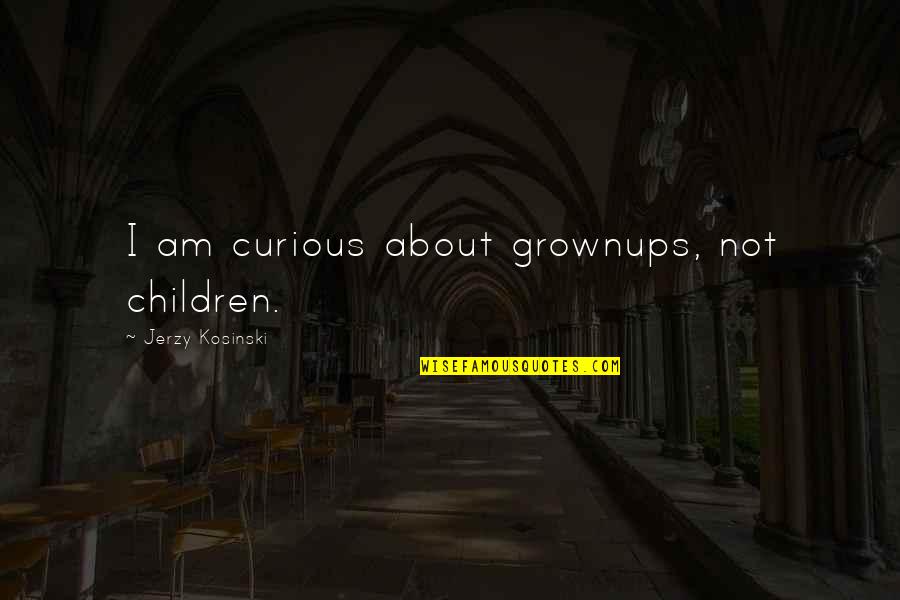 Tourbillon Trailers Quotes By Jerzy Kosinski: I am curious about grownups, not children.