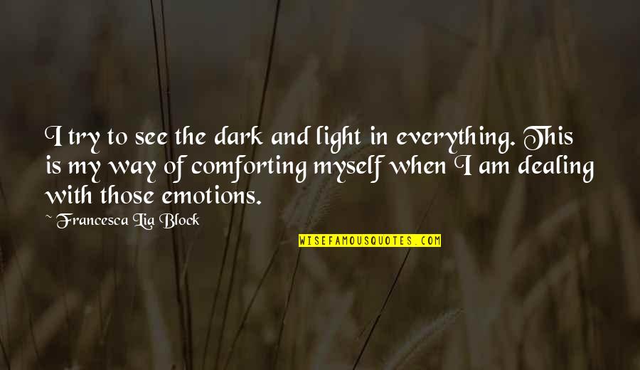 Tourek Brown Quotes By Francesca Lia Block: I try to see the dark and light Tourek Brown Quotes By Francesca Lia Block: I try to see the dark and light