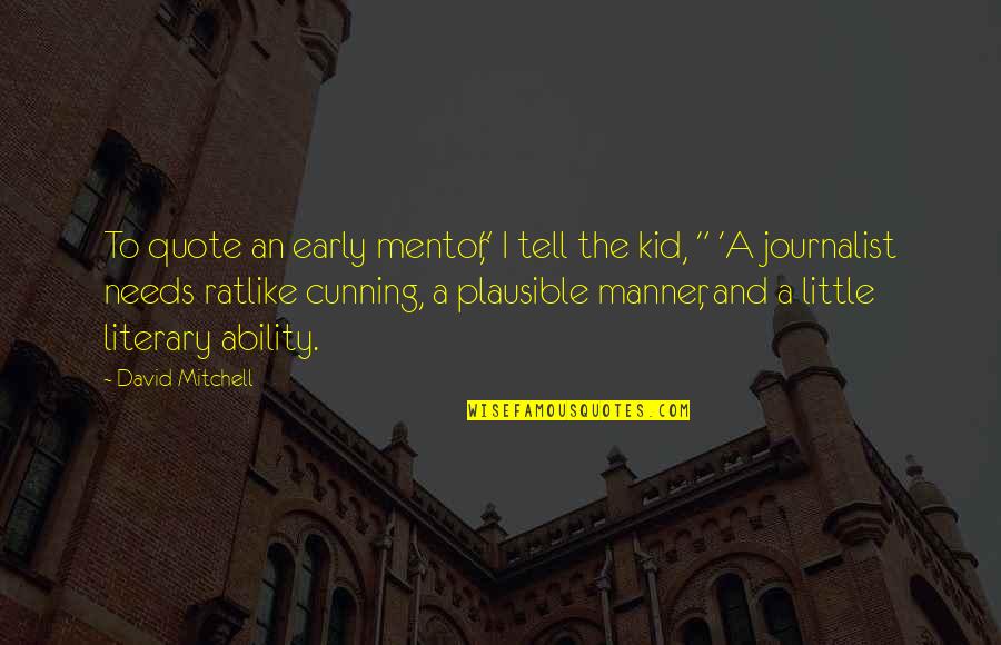 Tourek Mousse Quotes By David Mitchell: To quote an early mentor," I tell the Tourek Mousse Quotes By David Mitchell: To quote an early mentor," I tell the