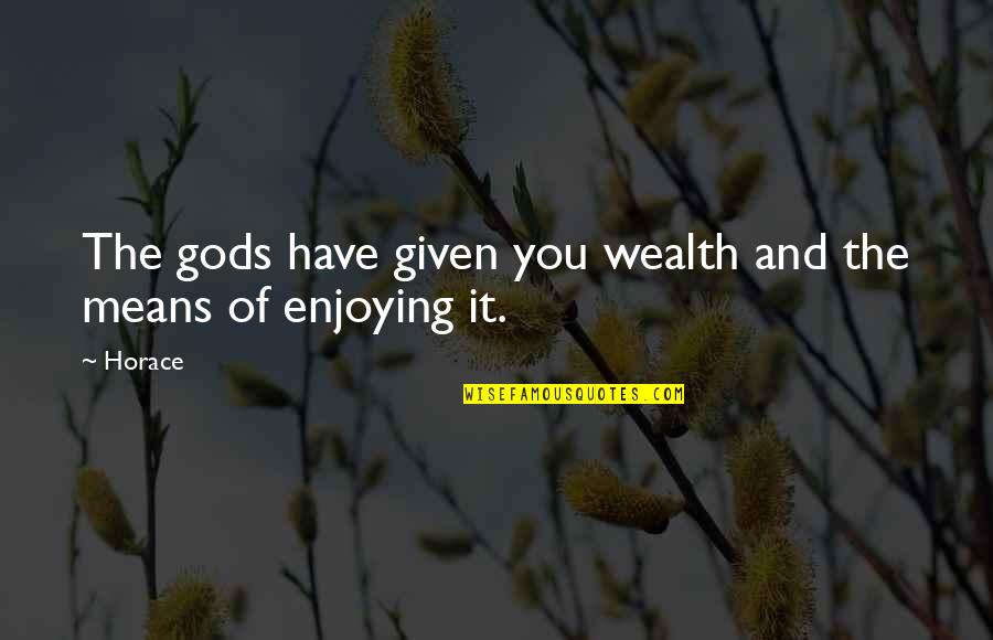 Tourek Mousse Quotes By Horace: The gods have given you wealth and the