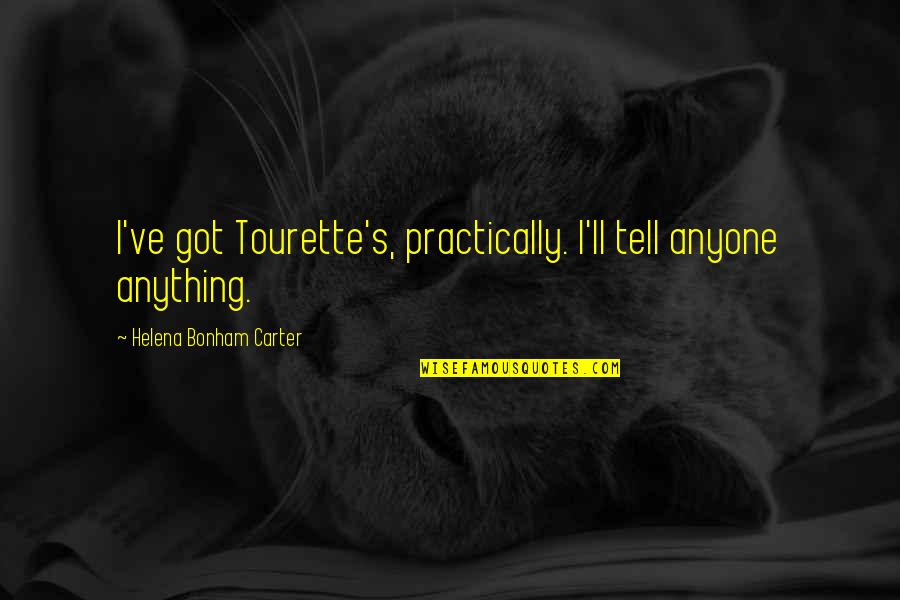 Tourette Quotes By Helena Bonham Carter: I've got Tourette's, practically. I'll tell anyone anything.