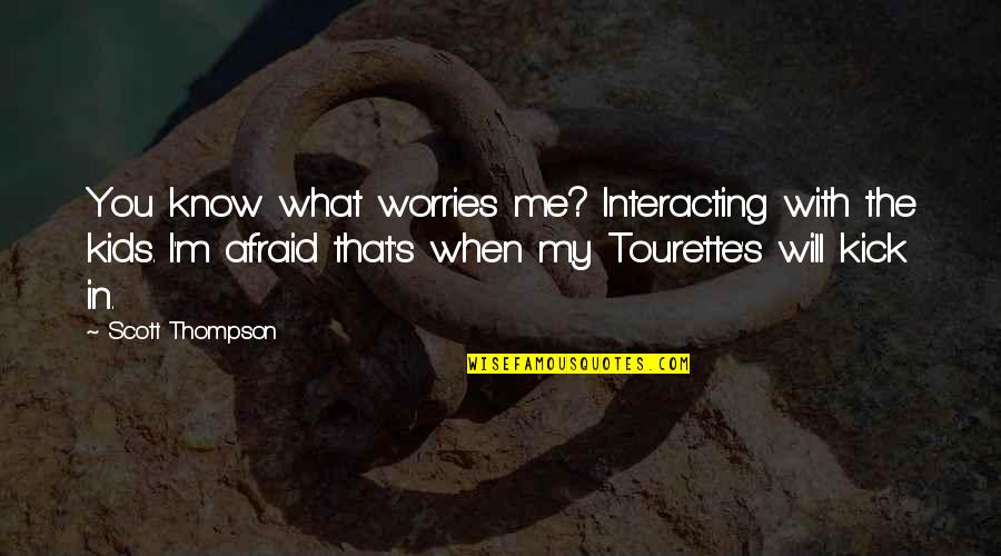 Tourette Quotes By Scott Thompson: You know what worries me? Interacting with the