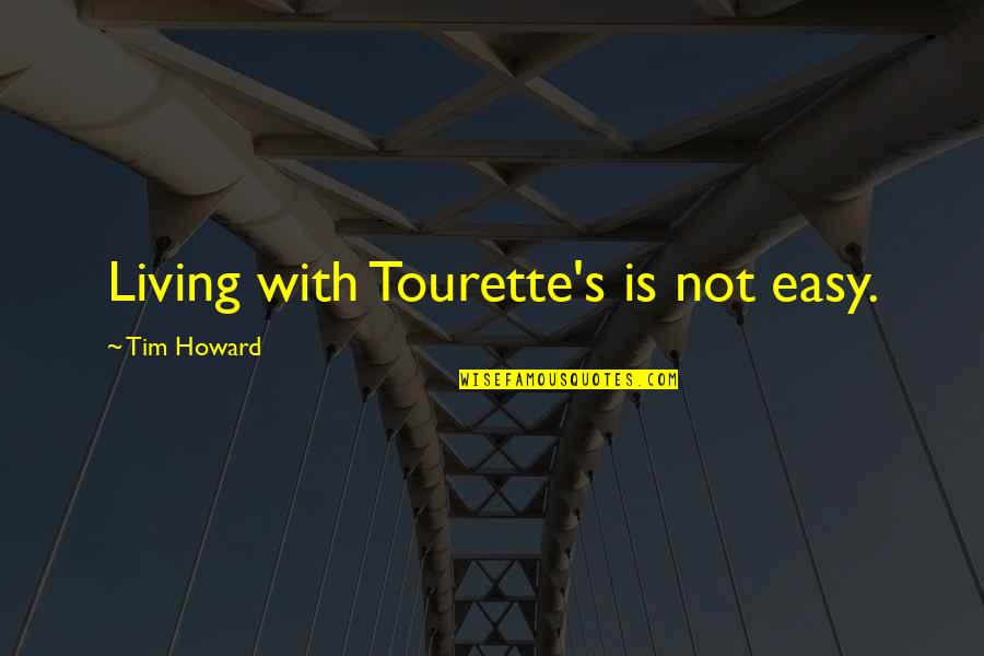 Tourette Quotes By Tim Howard: Living with Tourette's is not easy.