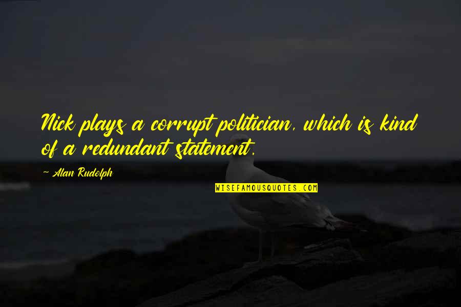 Tourette S Quotes By Alan Rudolph: Nick plays a corrupt politician, which is kind