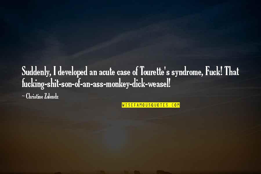 Tourette S Quotes By Christine Zolendz: Suddenly, I developed an acute case of Tourette's Tourette S Quotes By Christine Zolendz: Suddenly, I developed an acute case of Tourette's