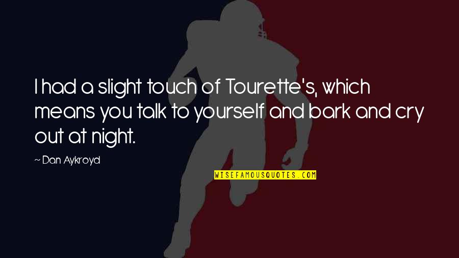 Tourette S Quotes By Dan Aykroyd: I had a slight touch of Tourette's, which Tourette S Quotes By Dan Aykroyd: I had a slight touch of Tourette's, which