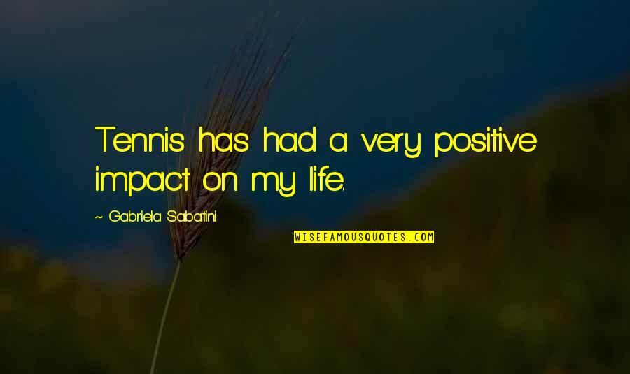 Tourette S Quotes By Gabriela Sabatini: Tennis has had a very positive impact on Tourette S Quotes By Gabriela Sabatini: Tennis has had a very positive impact on
