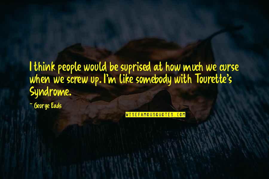 Tourette S Quotes By George Eads: I think people would be suprised at how Tourette S Quotes By George Eads: I think people would be suprised at how