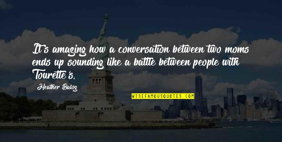 Tourette S Quotes By Heather Balog: It's amazing how a conversation between two moms Tourette S Quotes By Heather Balog: It's amazing how a conversation between two moms