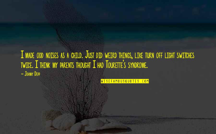 Tourette S Quotes By Johnny Depp: I made odd noises as a child. Just Tourette S Quotes By Johnny Depp: I made odd noises as a child. Just