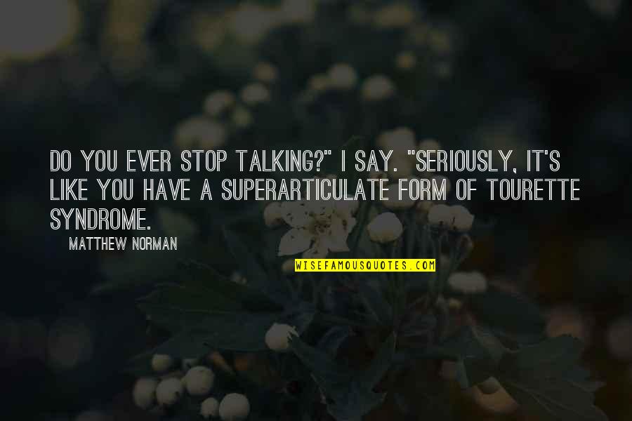 Tourette S Quotes By Matthew Norman: Do you ever stop talking?" I say. "Seriously, Tourette S Quotes By Matthew Norman: Do you ever stop talking?" I say. "Seriously,