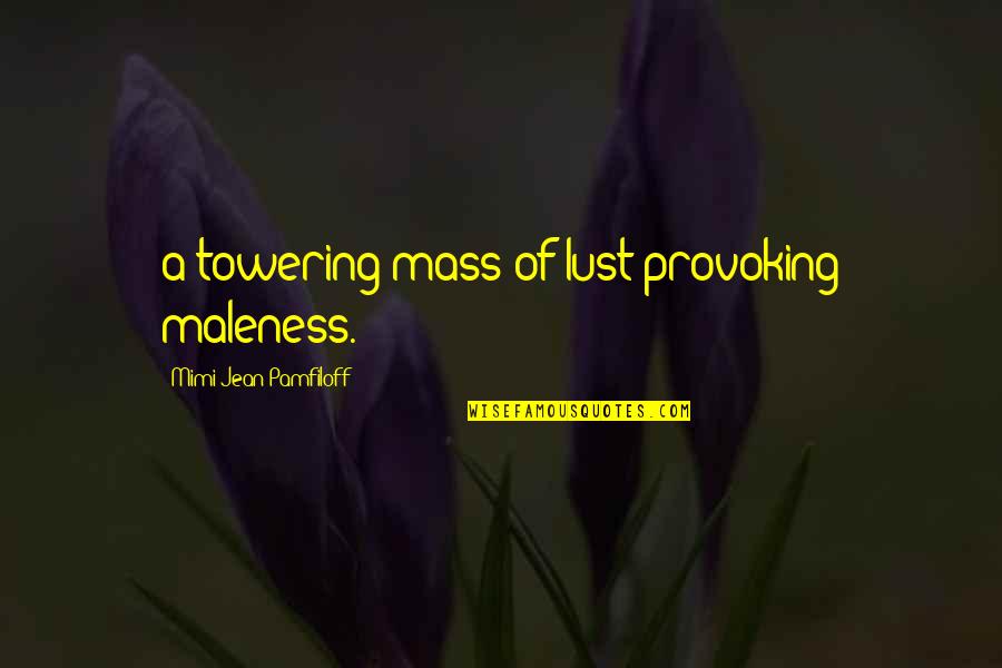 Tourette S Quotes By Mimi Jean Pamfiloff: a towering mass of lust-provoking maleness. Tourette S Quotes By Mimi Jean Pamfiloff: a towering mass of lust-provoking maleness.