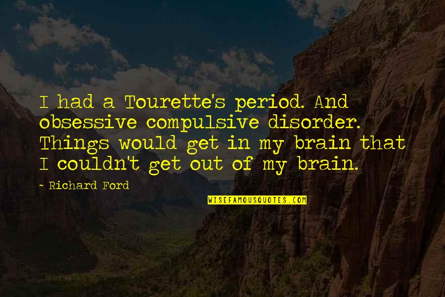 Tourette S Quotes By Richard Ford: I had a Tourette's period. And obsessive compulsive Tourette S Quotes By Richard Ford: I had a Tourette's period. And obsessive compulsive