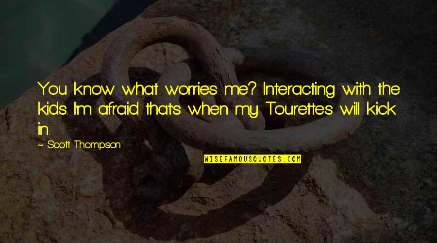 Tourette S Quotes By Scott Thompson: You know what worries me? Interacting with the Tourette S Quotes By Scott Thompson: You know what worries me? Interacting with the