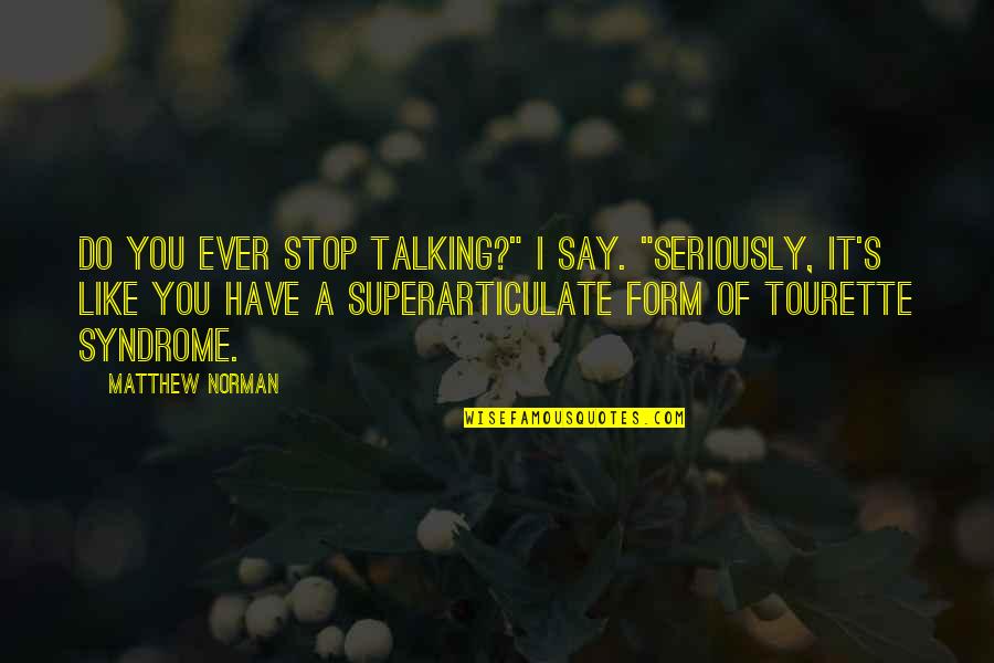 Tourette Syndrome Quotes By Matthew Norman: Do you ever stop talking?" I say. "Seriously,
