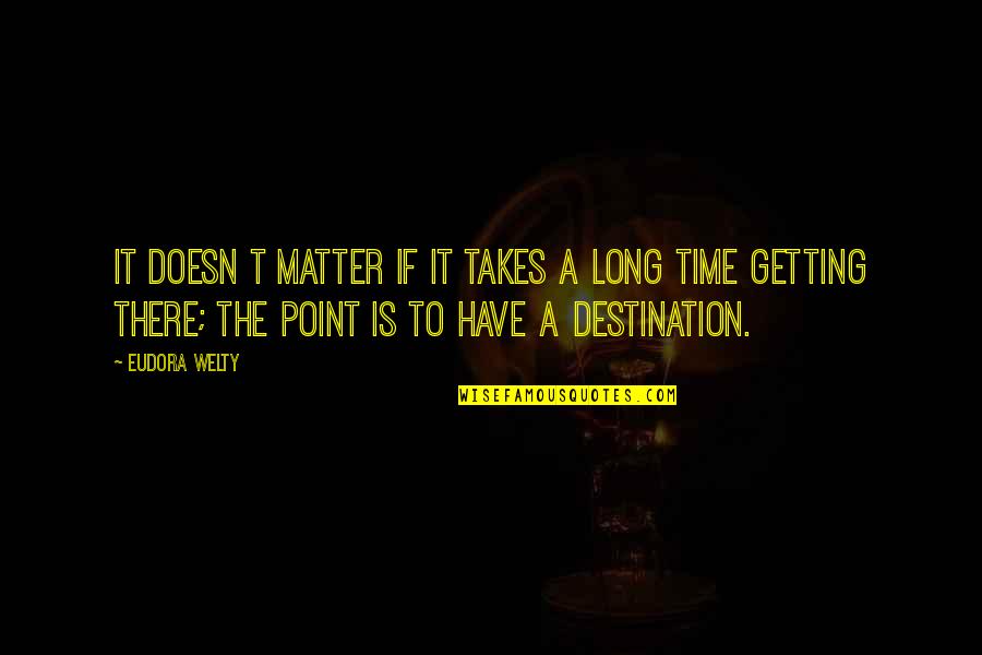 Tourettes Quotes By Eudora Welty: It doesn t matter if it takes a Tourettes Quotes By Eudora Welty: It doesn t matter if it takes a