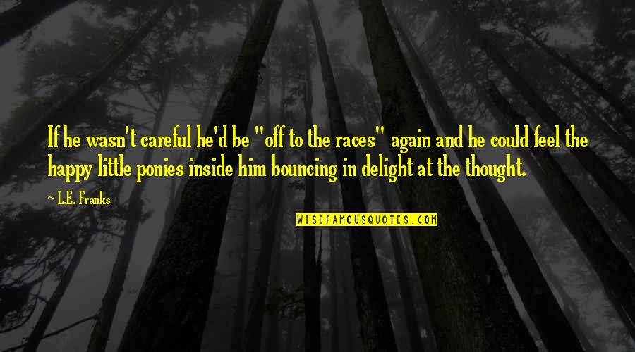 Tourettes Quotes By L.E. Franks: If he wasn't careful he'd be "off to Tourettes Quotes By L.E. Franks: If he wasn't careful he'd be "off to