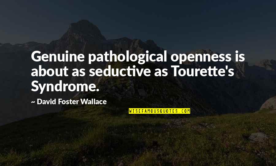 Tourette's Syndrome Quotes By David Foster Wallace: Genuine pathological openness is about as seductive as