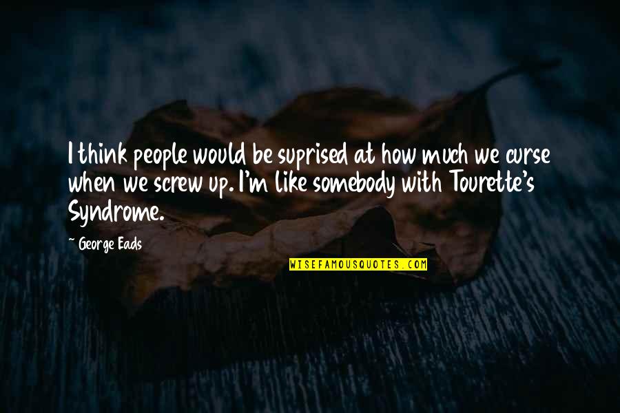 Tourette's Syndrome Quotes By George Eads: I think people would be suprised at how