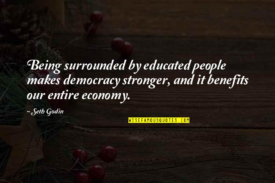 Tourette's Syndrome Quotes By Seth Godin: Being surrounded by educated people makes democracy stronger,