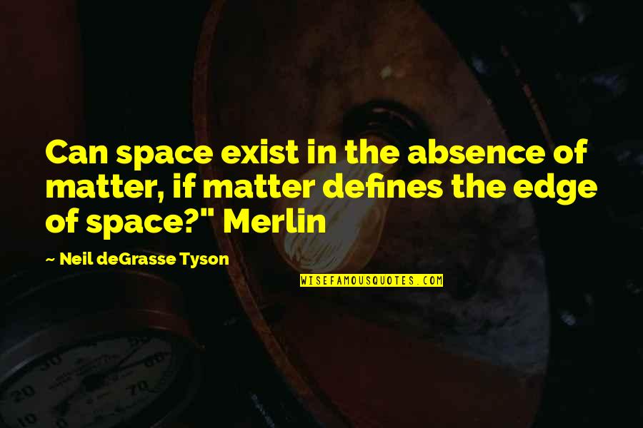 Tourettesian Quotes By Neil DeGrasse Tyson: Can space exist in the absence of matter,