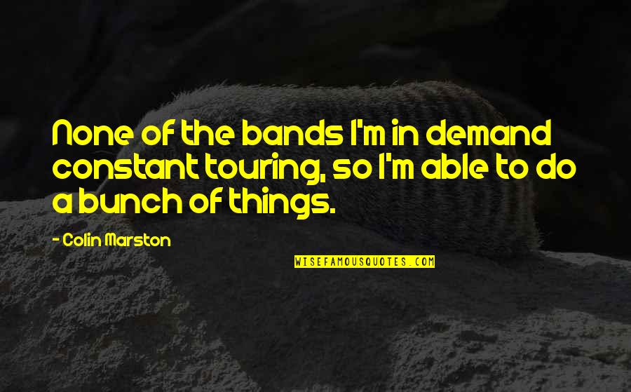 Touring Quotes By Colin Marston: None of the bands I'm in demand constant