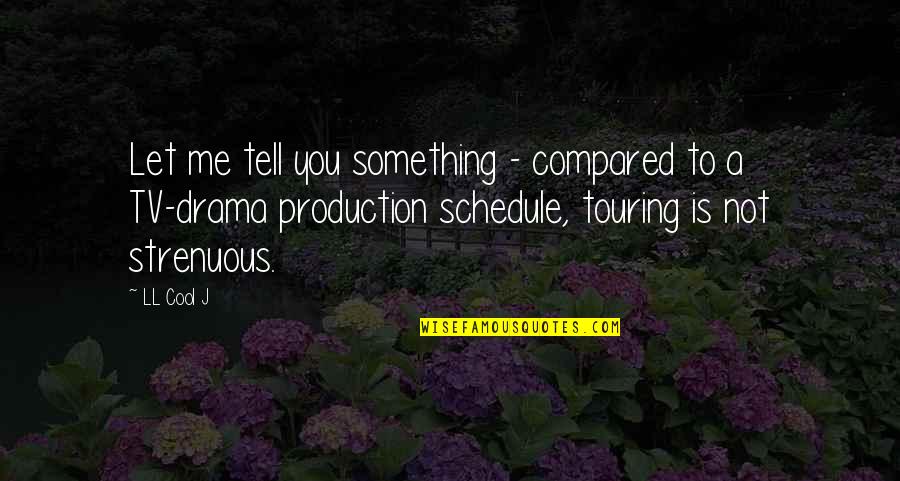 Touring Quotes By LL Cool J: Let me tell you something - compared to