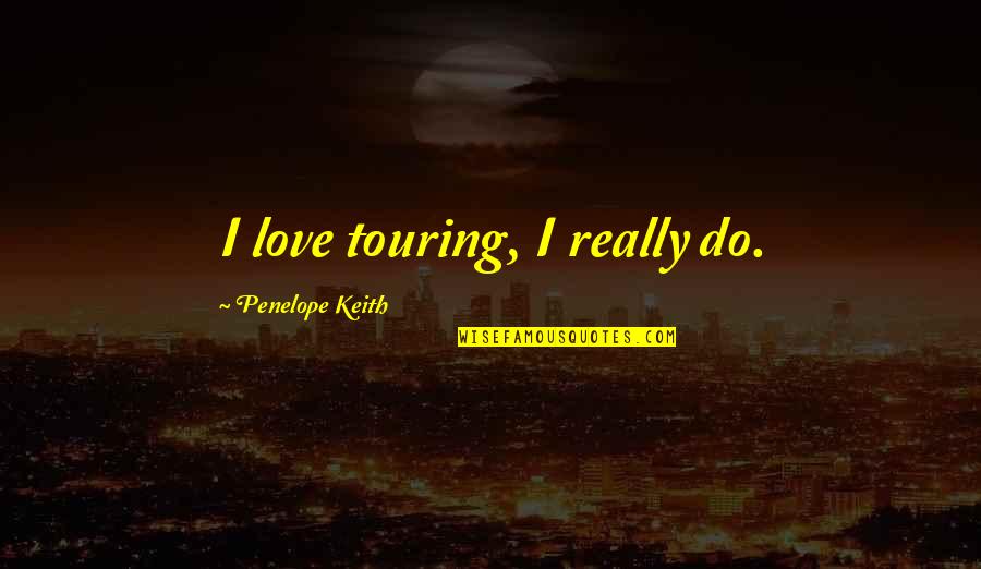 Touring Quotes By Penelope Keith: I love touring, I really do.