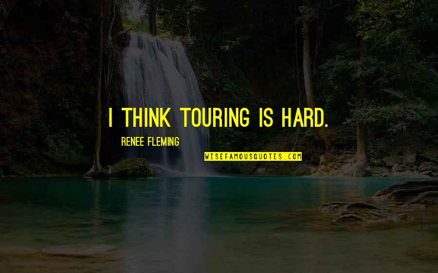 Touring Quotes By Renee Fleming: I think touring is hard.