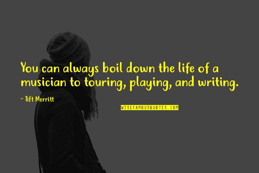 Touring Quotes By Tift Merritt: You can always boil down the life of