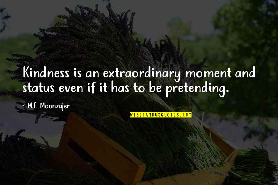 Tourism Course Quotes By M.F. Moonzajer: Kindness is an extraordinary moment and status even