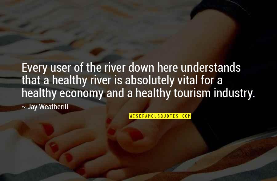Tourism Industry Quotes By Jay Weatherill: Every user of the river down here understands