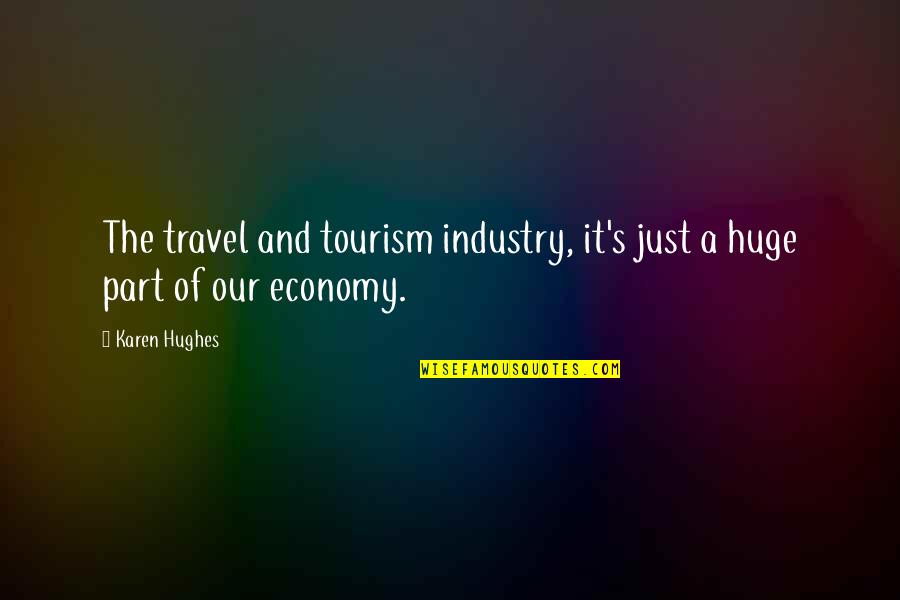 Tourism Industry Quotes By Karen Hughes: The travel and tourism industry, it's just a