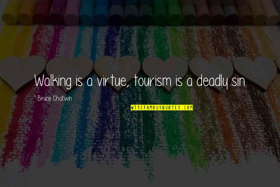 Tourism Quotes By Bruce Chatwin: Walking is a virtue, tourism is a deadly