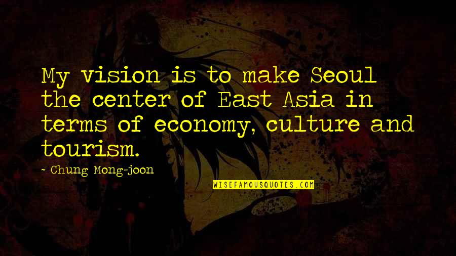 Tourism Quotes By Chung Mong-joon: My vision is to make Seoul the center
