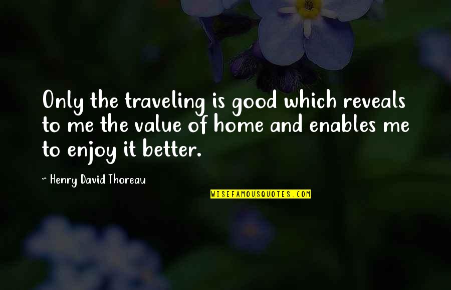 Tourism Quotes By Henry David Thoreau: Only the traveling is good which reveals to